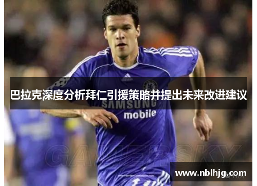 巴拉克深度分析拜仁引援策略并提出未来改进建议