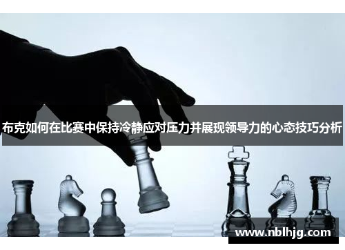 布克如何在比赛中保持冷静应对压力并展现领导力的心态技巧分析 布克如何在比赛中保持冷静应对压力并展现领导力的心态技巧分析